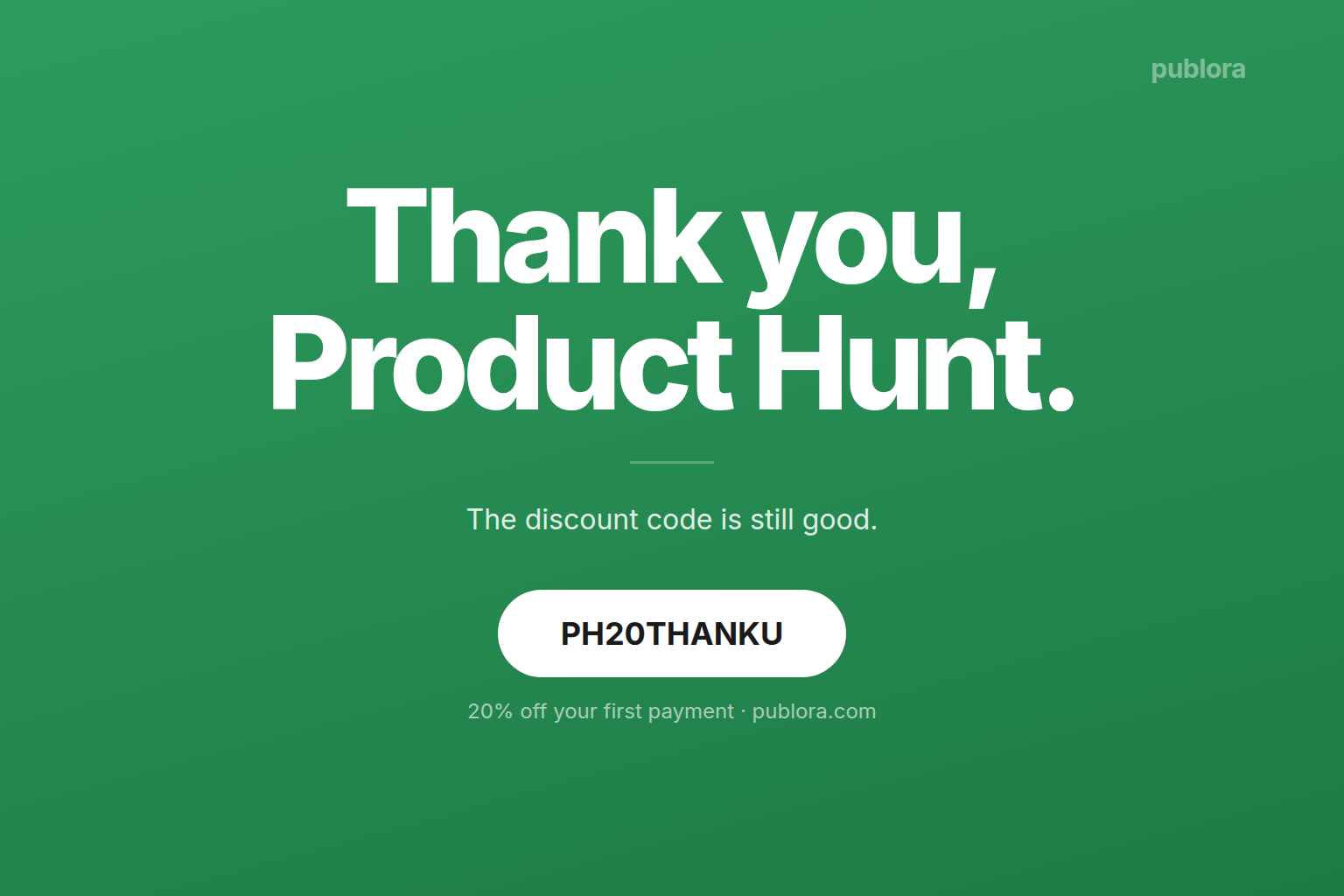 Thank you, Product Hunt — PH20THANKU code still good for 20 percent off